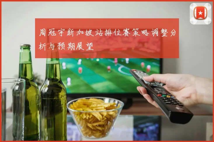 周冠宇新加坡站排位赛策略调整分析与预期展望